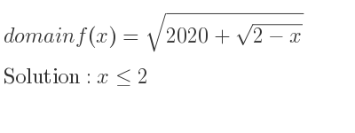 The domain of f(x)=sqrt(2020+\sqrt{2-x)} is x<= 2